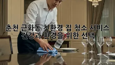 춘천 근화동 친환경 집 청소 서비스: 건강과 환경을 위한 선택